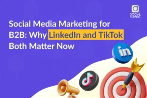 Social Media Marketing for B2B: Why LinkedIn and TikTok Matter